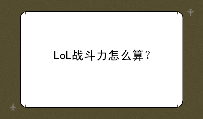LoL战斗力怎么算？