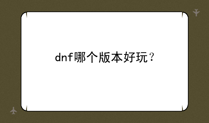 dnf哪个版本好玩？