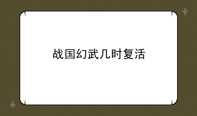 战国幻武几时复活;《奸商弄明》