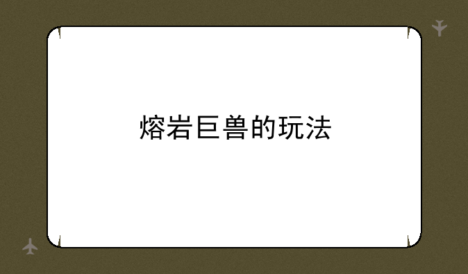 熔岩巨兽的玩法