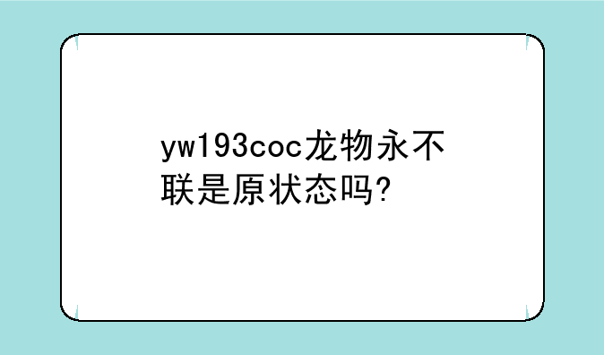 yw193coc龙物永不联是原状态吗?