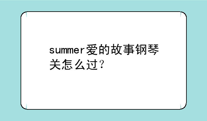 summer爱的故事钢琴关怎么过？