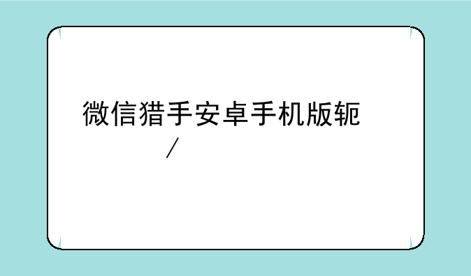 微信猎手安卓手机版软件下载