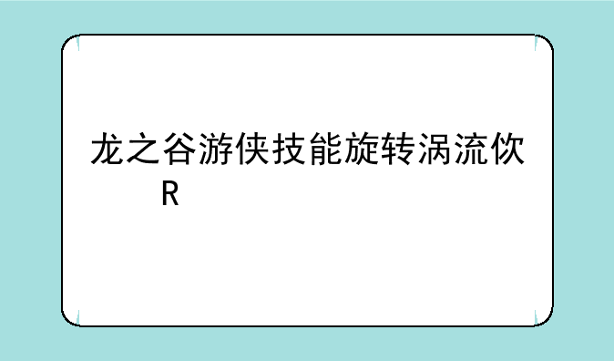龙之谷游侠技能旋转涡流使用