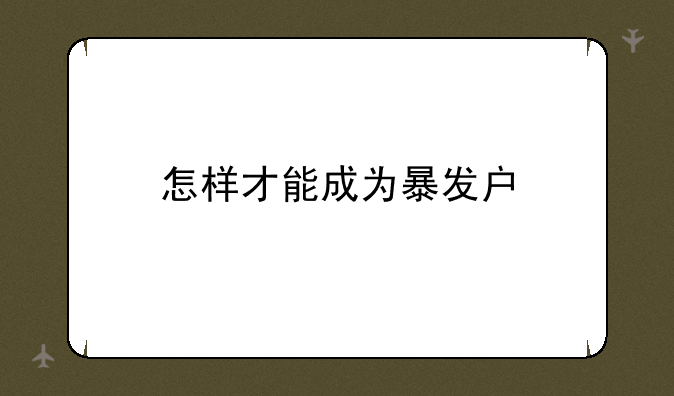 怎样才能成为暴发户