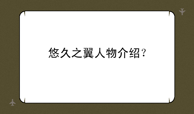 悠久之翼人物介绍？