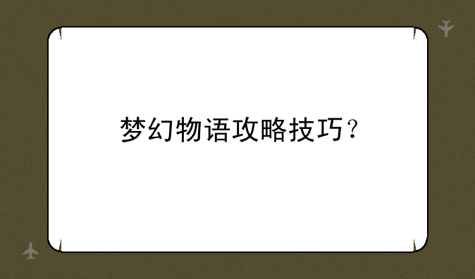 梦幻物语攻略技巧？