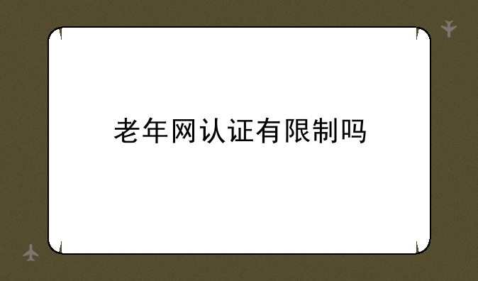老年网认证有限制吗