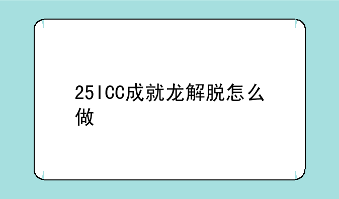 25ICC成就龙解脱怎么做