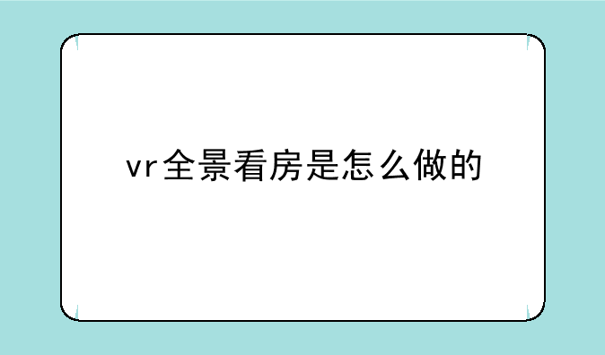 vr全景看房是怎么做的