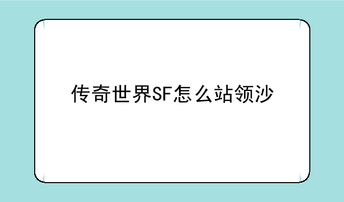 传奇世界SF怎么站领沙
