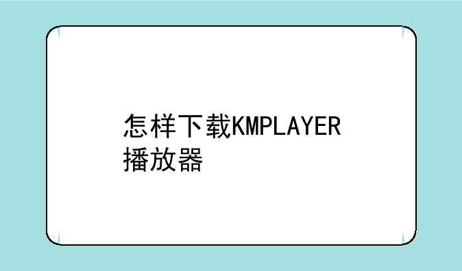 怎样下载KMPLAYER播放器
