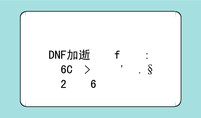 DNF加速器推荐及选择指南