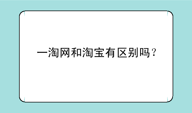 一淘网和淘宝有区别吗？