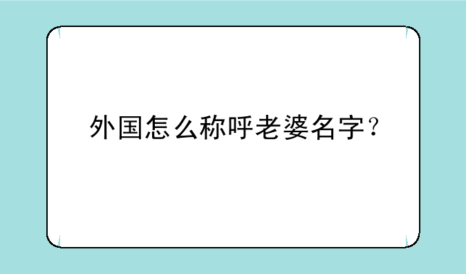 外国怎么称呼老婆名字？