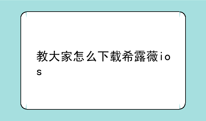 教大家怎么下载希露薇ios