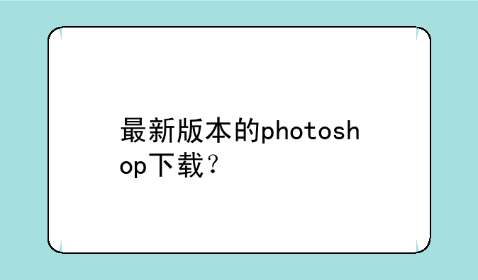 最新版本的photoshop下载？