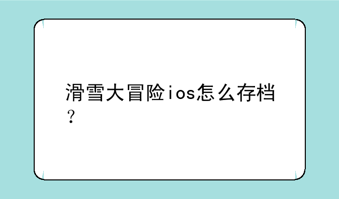 滑雪大冒险ios怎么存档？