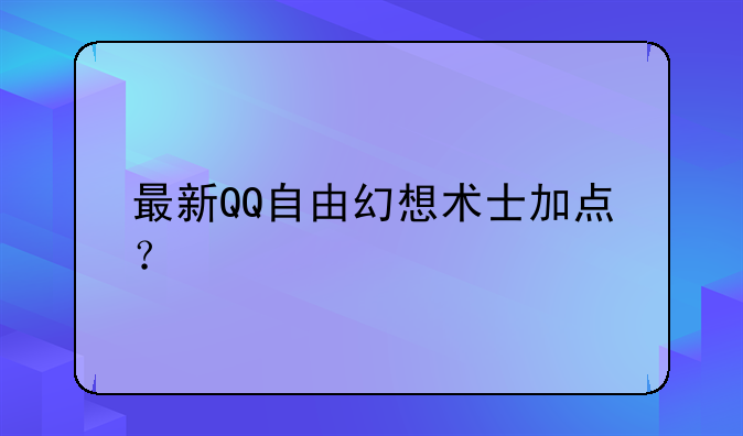 最新QQ自由幻想术士加点？