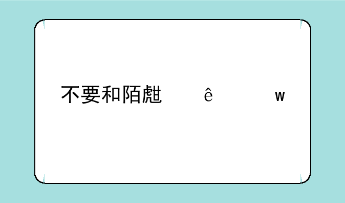 不要和陌生人说话剧情介绍