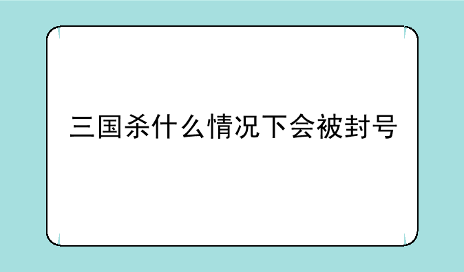 三国杀什么情况下会被封号