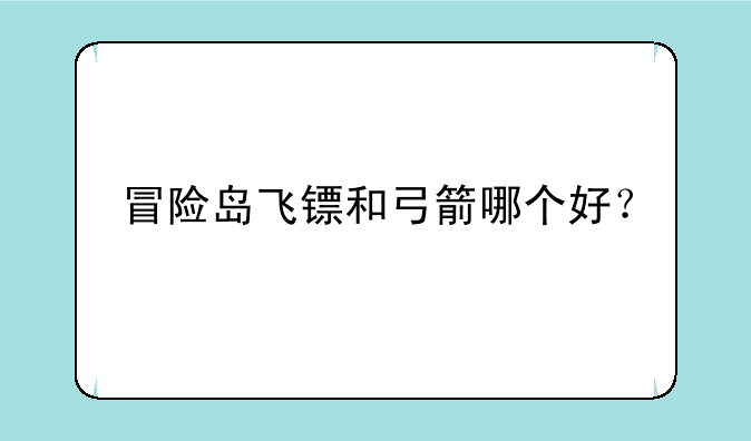 冒险岛飞镖和弓箭哪个好？