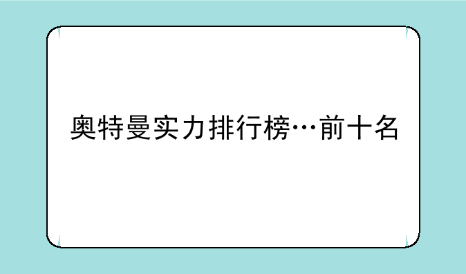 奥特曼实力排行榜…前十名