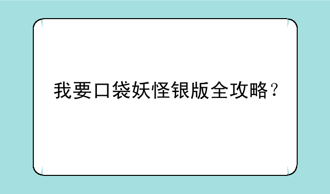我要口袋妖怪银版全攻略？