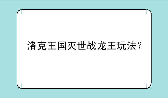 洛克王国灭世战龙王玩法？
