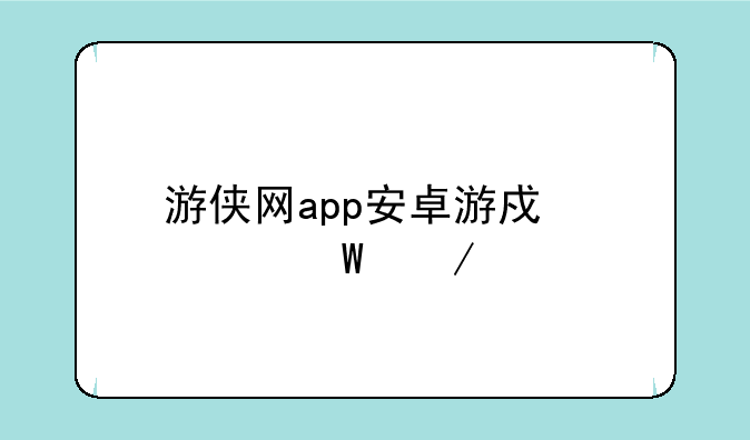 游侠网app安卓游戏如何下载