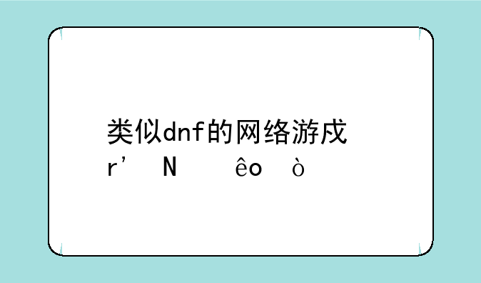 类似dnf的网络游戏有哪些？