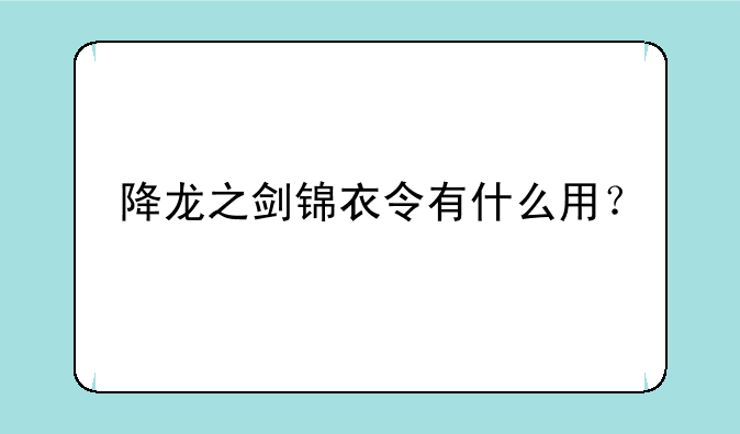 降龙之剑锦衣令有什么用？