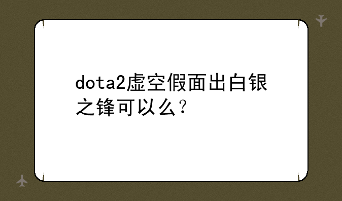 dota2虚空假面出白银之锋可以么？
