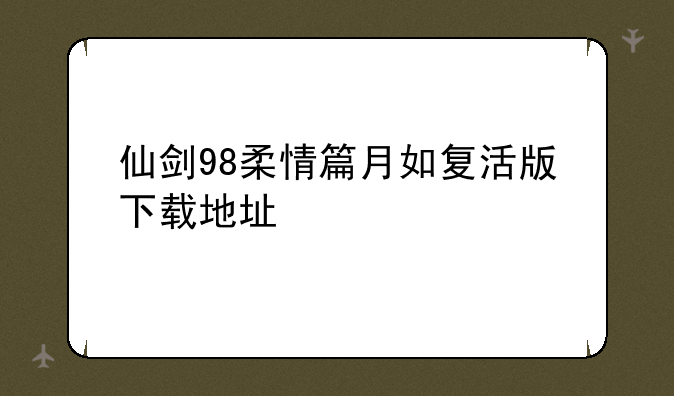 仙剑98柔情篇月如复活版下载地址