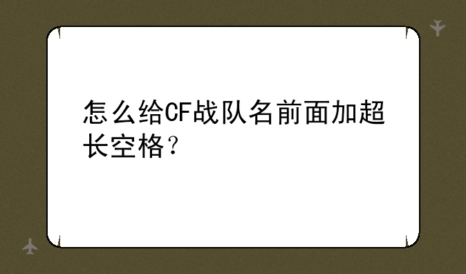 怎么给CF战队名前面加超长空格？