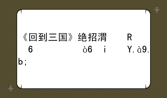 《回到三国》绝招港男十八式是什么？