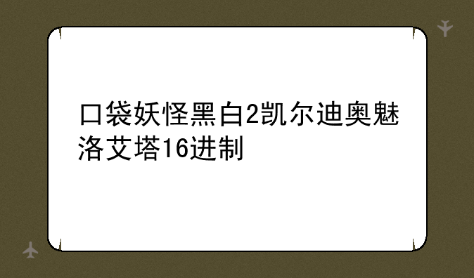 口袋妖怪黑白2凯尔迪奥魅洛艾塔16进制