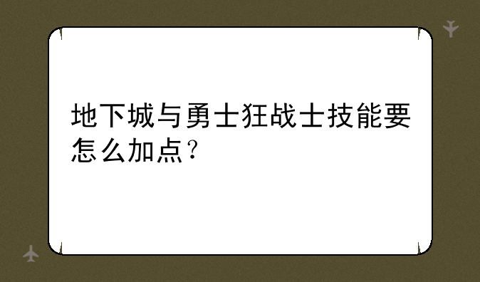 地下城与勇士狂战士技能要怎么加点？
