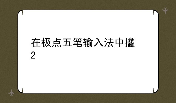 在极点五笔输入法中支持98版的是哪个版本？