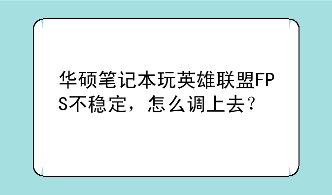 华硕笔记本玩英雄联盟FPS不稳定，