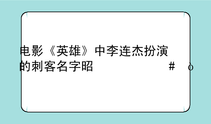 电影《英雄》中李连杰扮演的刺客名字是什么？