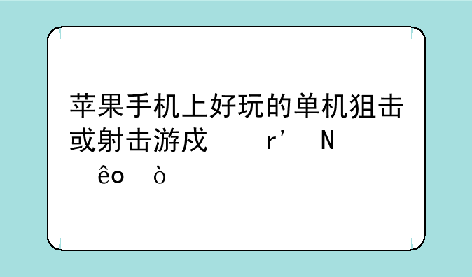 苹果手机上好玩的单机狙击或射击