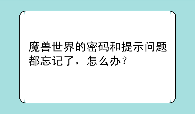 魔兽世界的密码和提示问题都忘记了，怎么办？