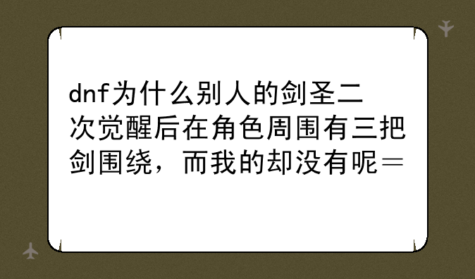 dnf为什么别人的剑圣二次觉醒后在