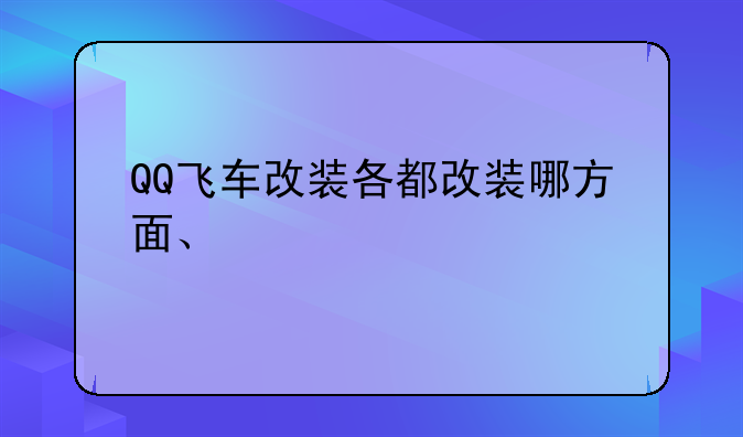 QQ飞车改装各都改装哪方面、