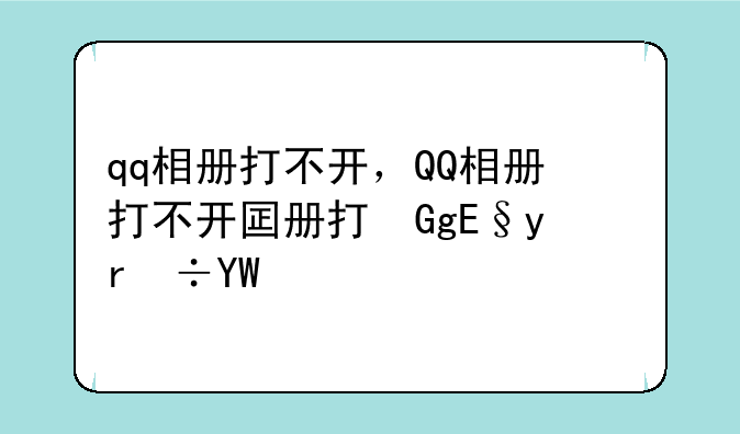 qq相册打不开，QQ相册打不开图库