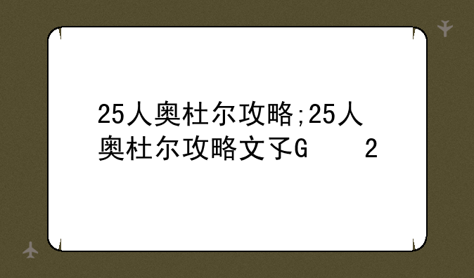 25人奥杜尔攻略;25人奥杜尔攻略文字版