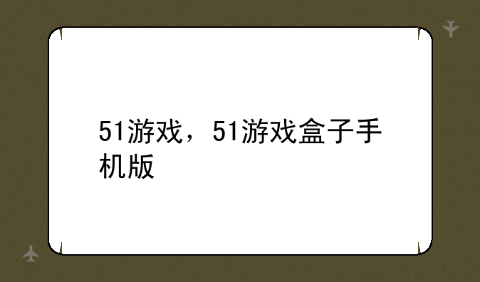 51游戏，51游戏盒子手机版