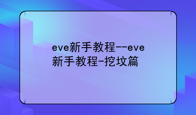 eve新手教程--eve新手教程-挖坟篇