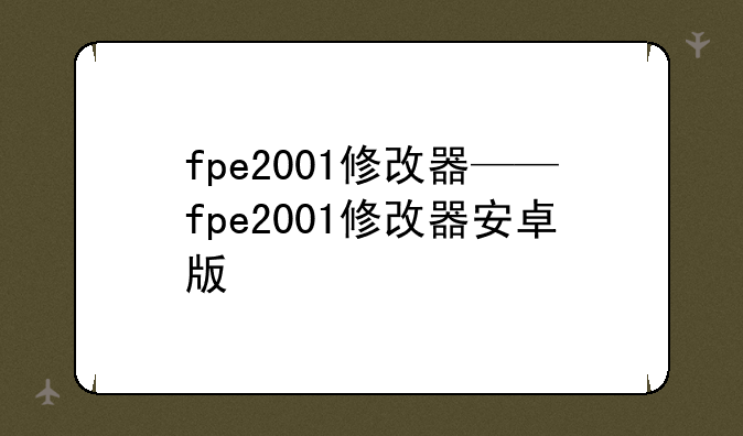 fpe2001修改器——fpe2001修改器安卓版